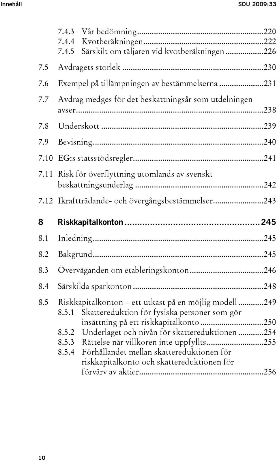 11 Risk för överflyttning utomlands av svenskt beskattningsunderlag...242 7.12 Ikraftträdande- och övergångsbestämmelser...243 8 Riskkapitalkonton...245 8.1 Inledning...245 8.2 Bakgrund...245 8.3 Överväganden om etableringskonton.