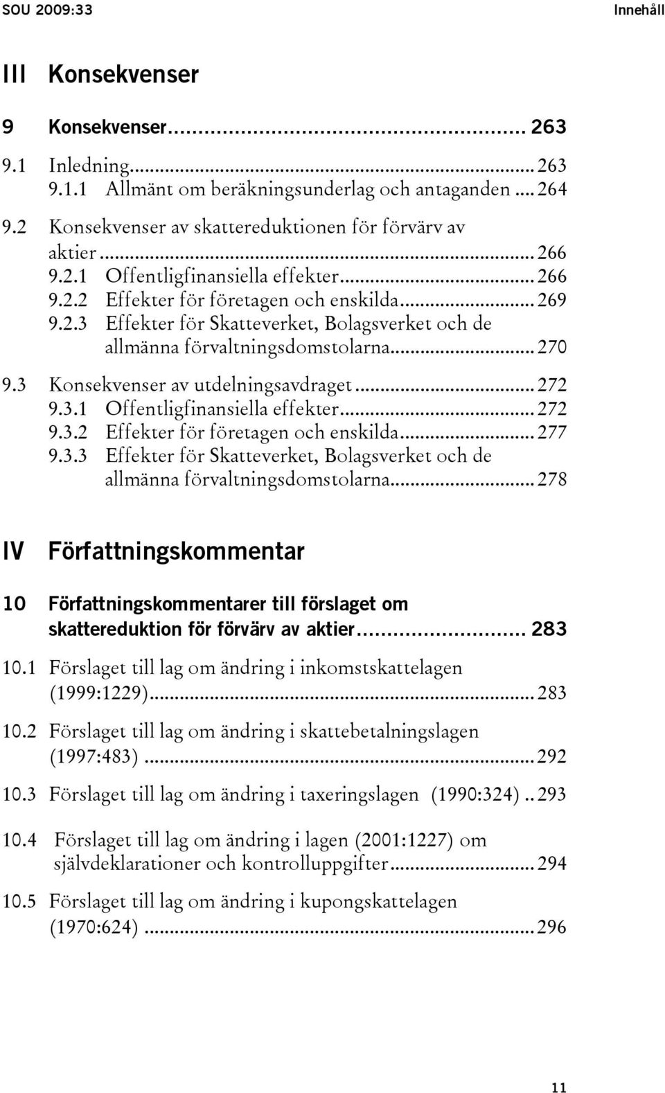 3 Konsekvenser av utdelningsavdraget... 272 9.3.1 Offentligfinansiella effekter... 272 9.3.2 Effekter för företagen och enskilda... 277 9.3.3 Effekter för Skatteverket, Bolagsverket och de allmänna förvaltningsdomstolarna.