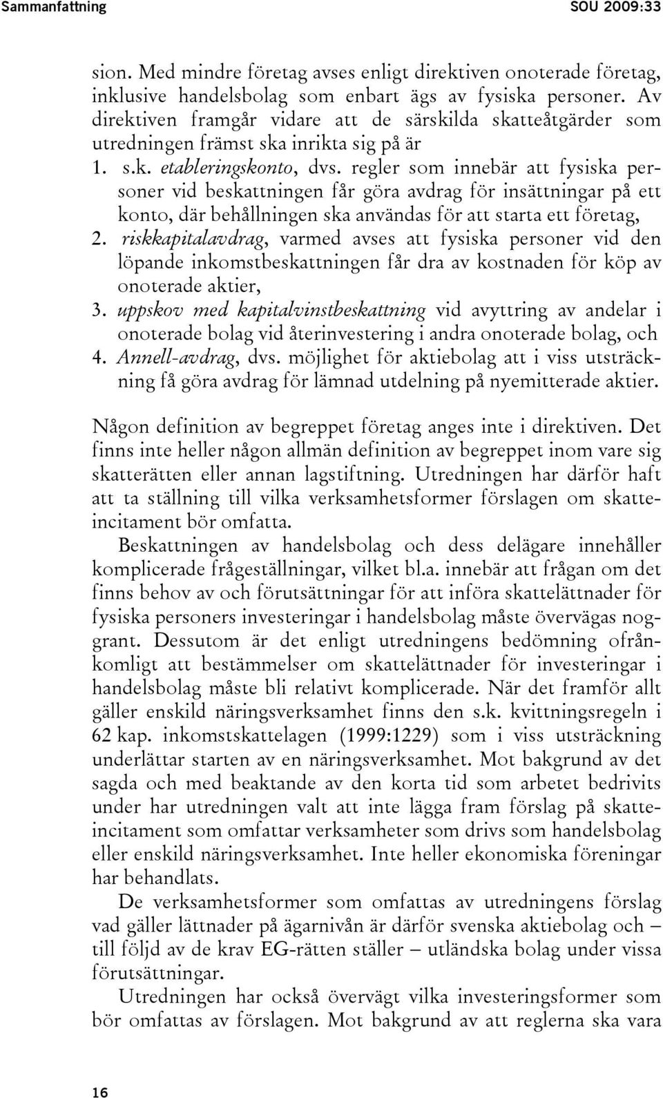 regler som innebär att fysiska personer vid beskattningen får göra avdrag för insättningar på ett konto, där behållningen ska användas för att starta ett företag, 2.