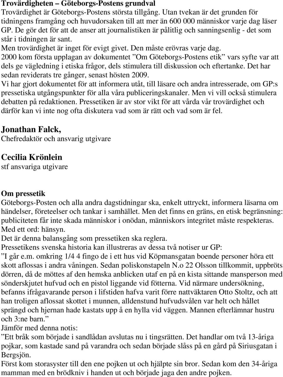 De gör det för att de anser att journalistiken är pålitlig och sanningsenlig - det som står i tidningen är sant. Men trovärdighet är inget för evigt givet. Den måste erövras varje dag.