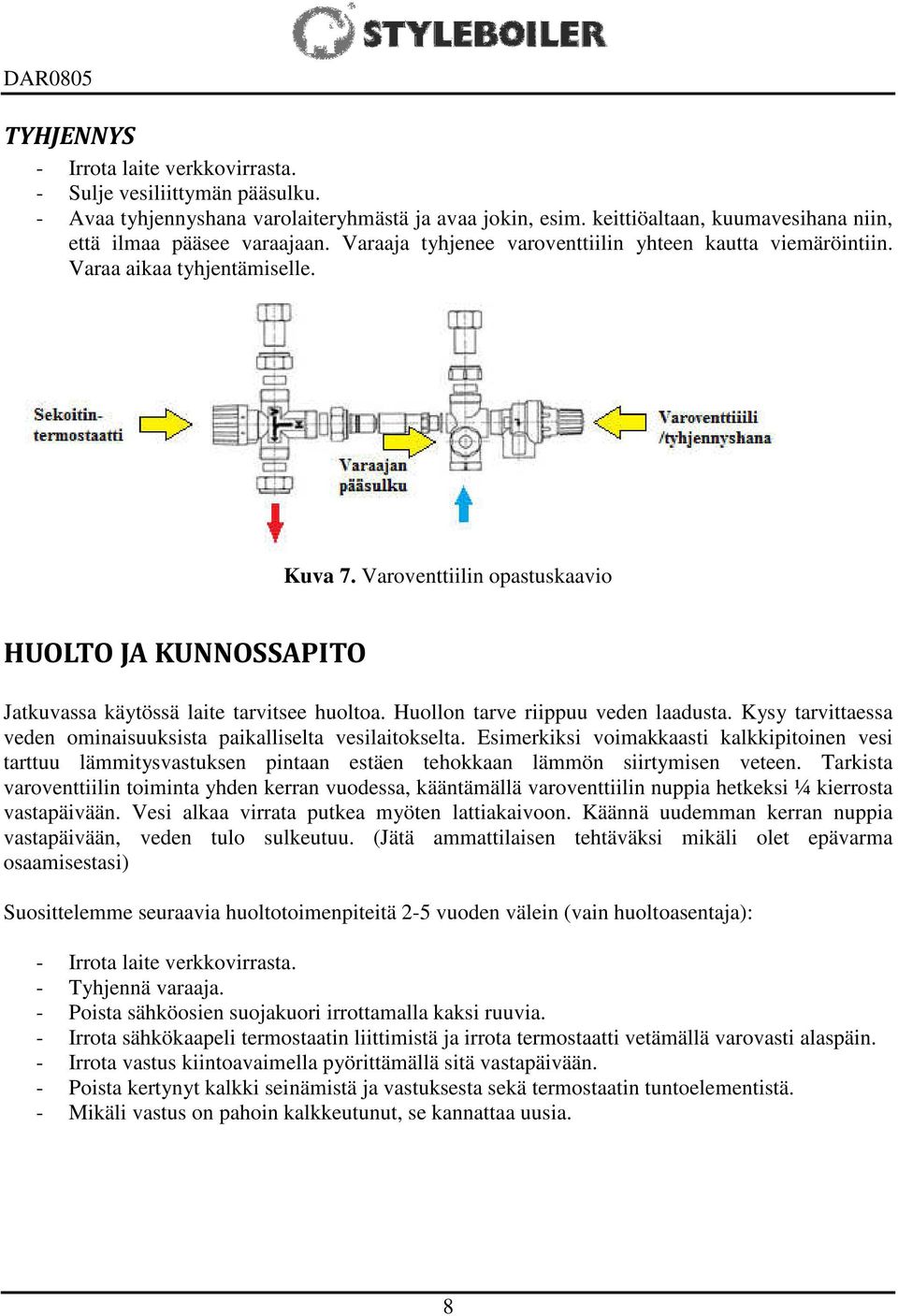 Huollon tarve riippuu veden laadusta. Kysy tarvittaessa veden ominaisuuksista paikalliselta vesilaitokselta.