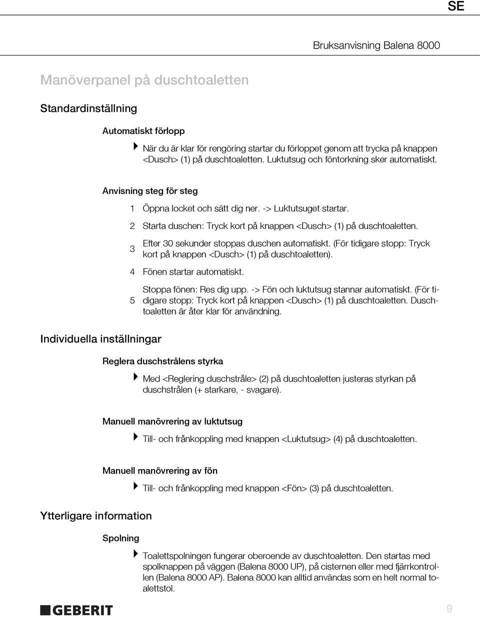 3 Efter 30 sekunder stoppas duschen automatiskt. (För tidigare stopp: Tryck kort på knappen <Dusch> (1) på duschtoaletten). 4 Fönen startar automatiskt. 5 Stoppa fönen: Res dig upp.