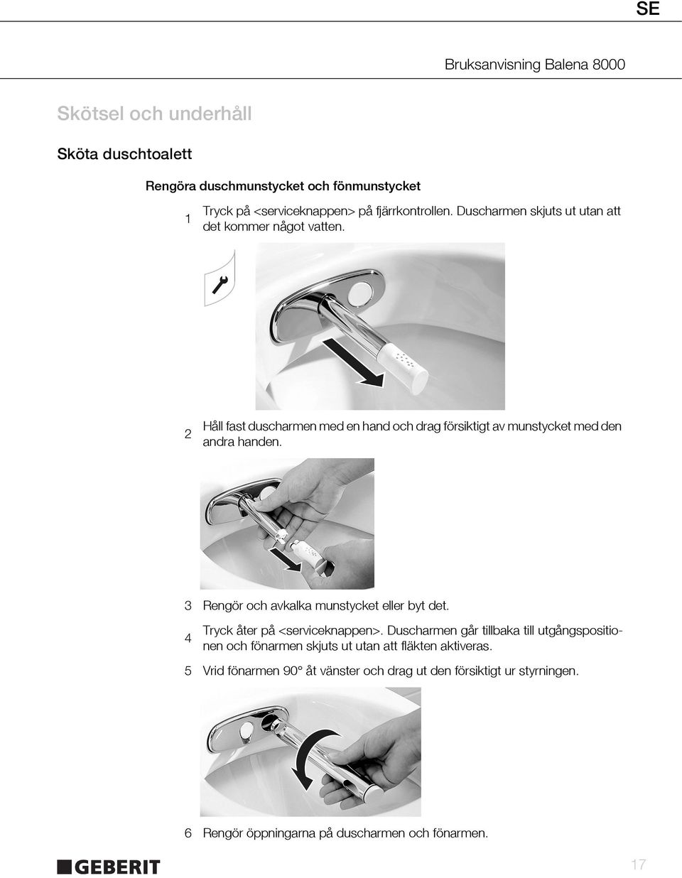 3 Rengör och avkalka munstycket eller byt det. 4 Tryck åter på <serviceknappen>.