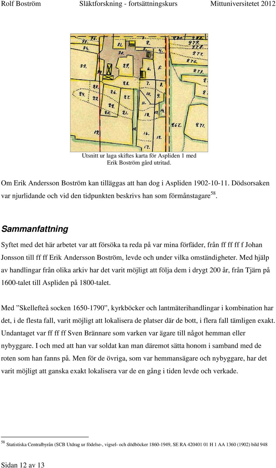 Sammanfattning Syftet med det här arbetet var att försöka ta reda på var mina förfäder, från ff ff ff f Johan Jonsson till ff ff Erik Andersson Boström, levde och under vilka omständigheter.