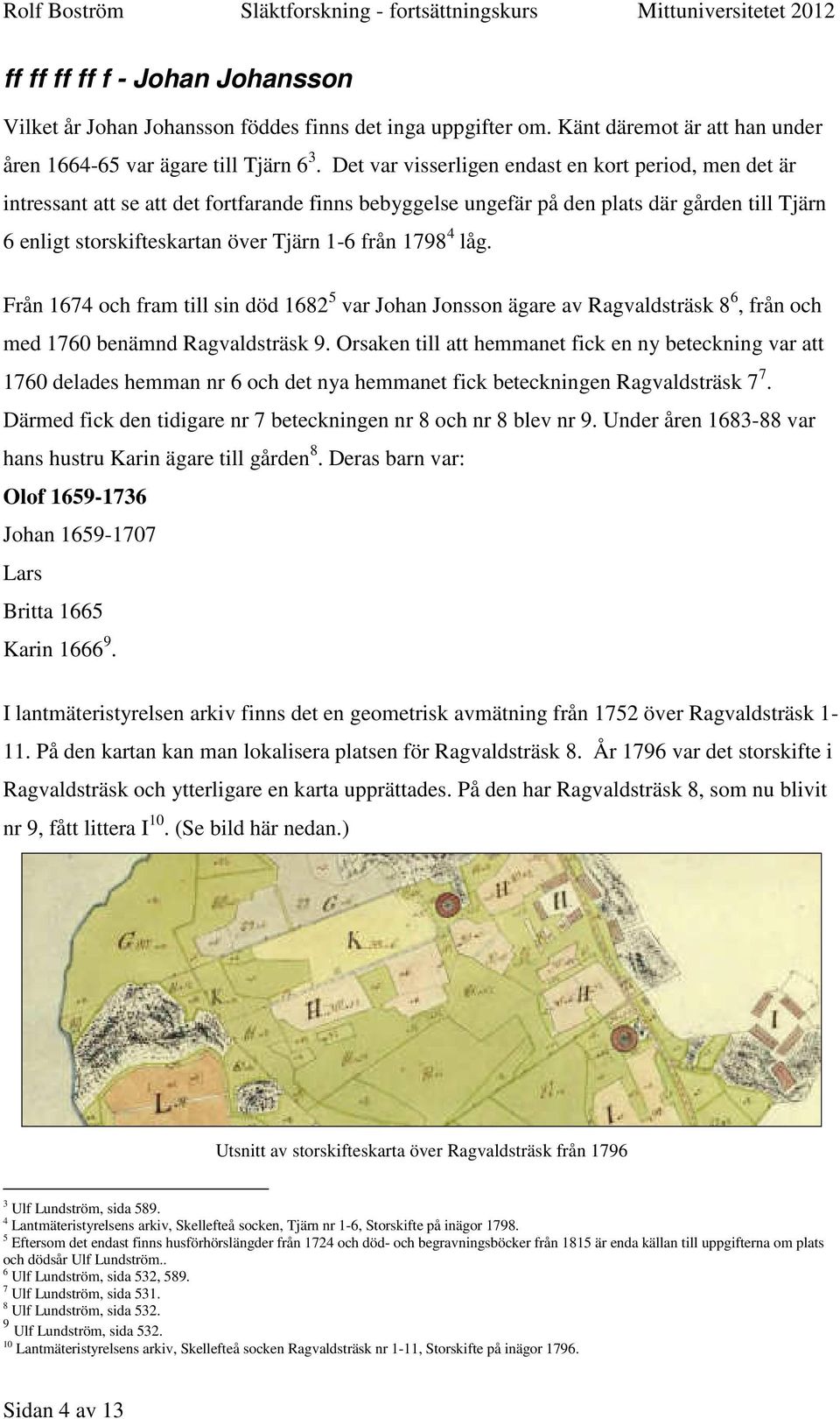 1798 4 låg. Från 1674 och fram till sin död 1682 5 var Johan Jonsson ägare av Ragvaldsträsk 8 6, från och med 1760 benämnd Ragvaldsträsk 9.