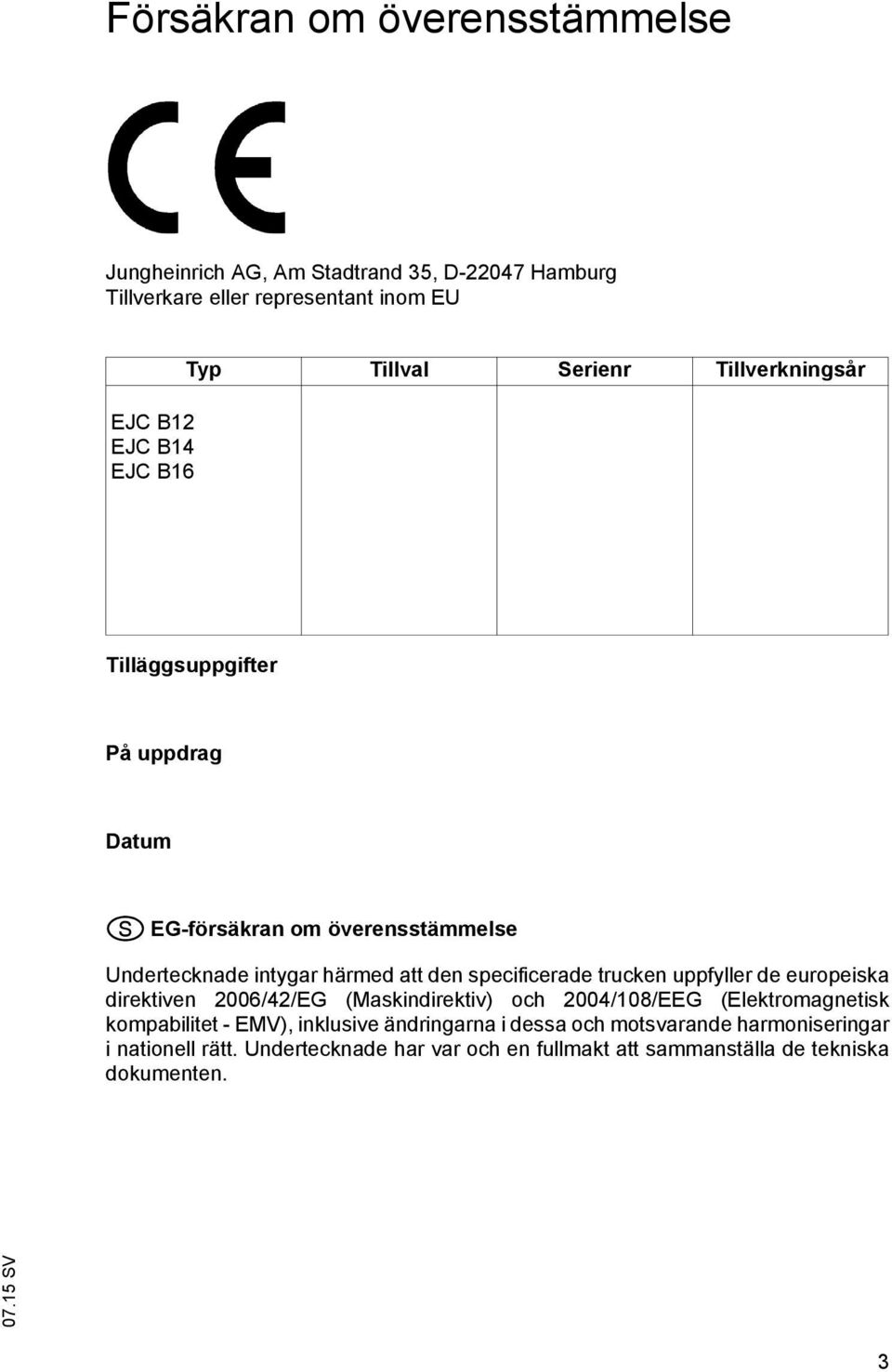 specificerade trucken uppfyller de europeiska direktiven 2006/42/EG (Maskindirektiv) och 2004/108/EEG (Elektromagnetisk kompabilitet - EMV),