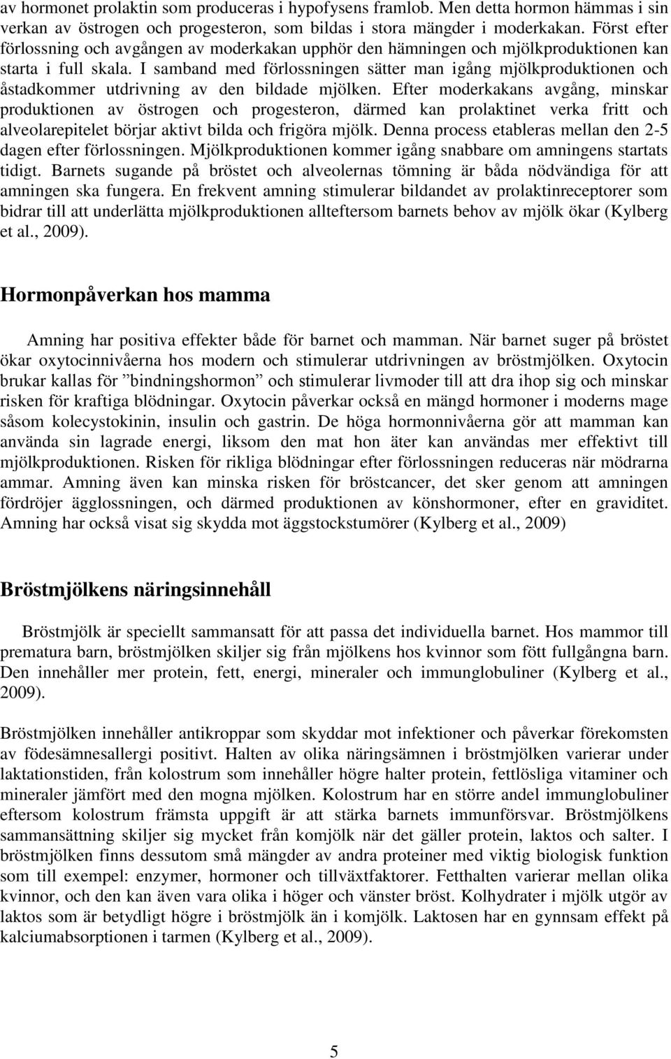 I samband med förlossningen sätter man igång mjölkproduktionen och åstadkommer utdrivning av den bildade mjölken.