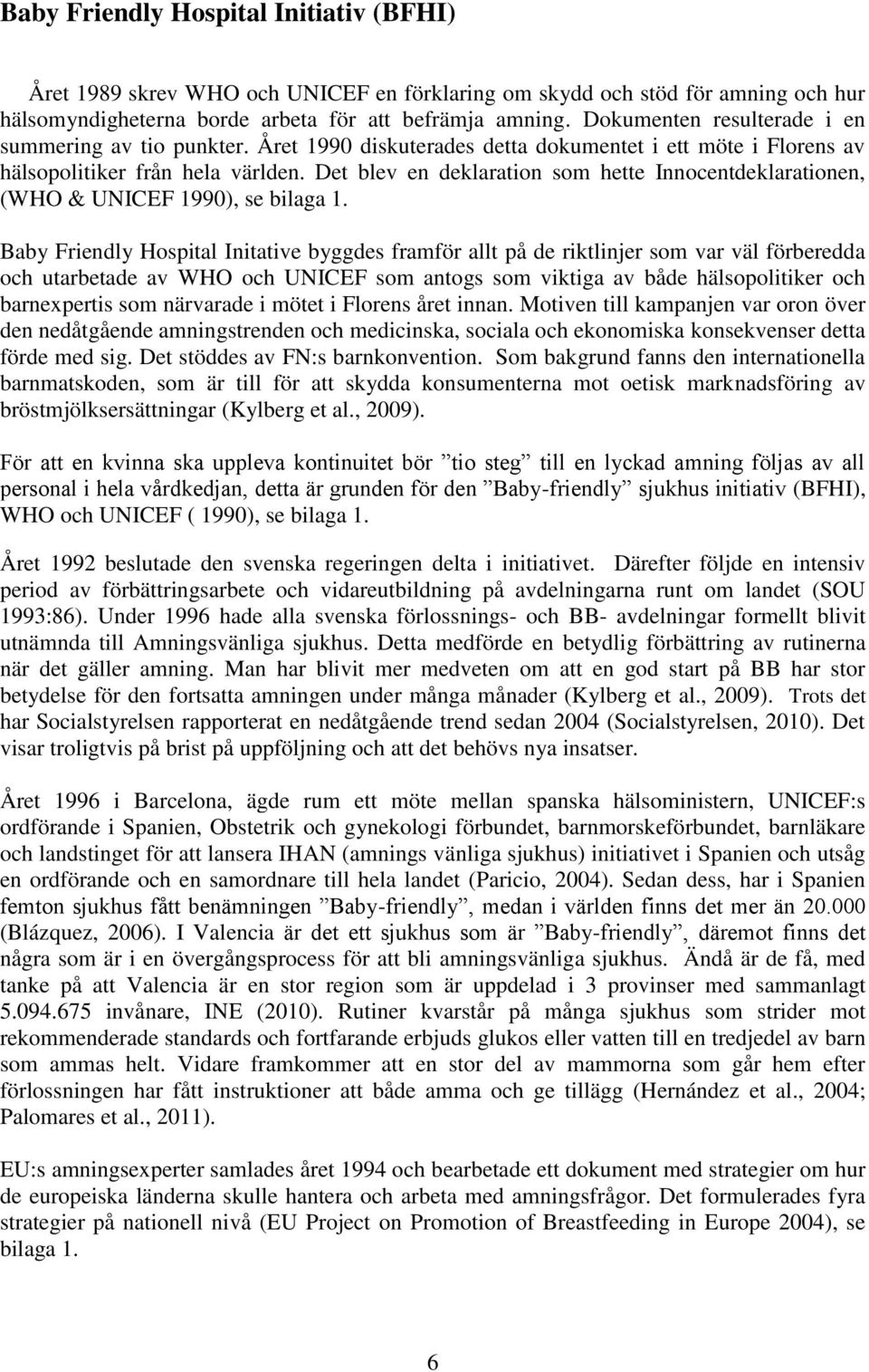 Det blev en deklaration som hette Innocentdeklarationen, (WHO & UNICEF 1990), se bilaga 1.