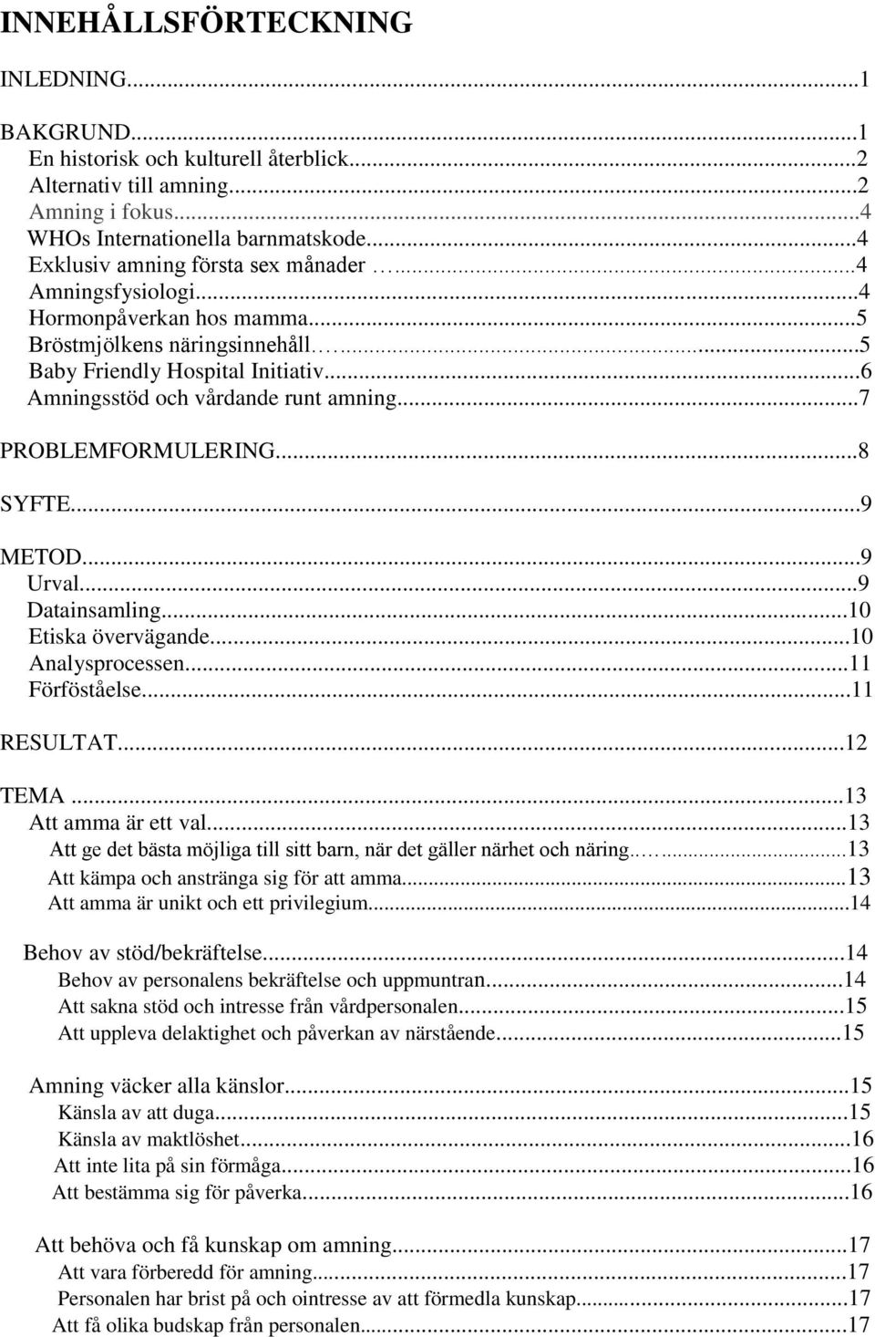 ..7 PROBLEMFORMULERING...8 SYFTE...9 METOD...9 Urval...9 Datainsamling...10 Etiska övervägande...10 Analysprocessen...11 Förföståelse...11 RESULTAT...12 TEMA...13 Att amma är ett val.