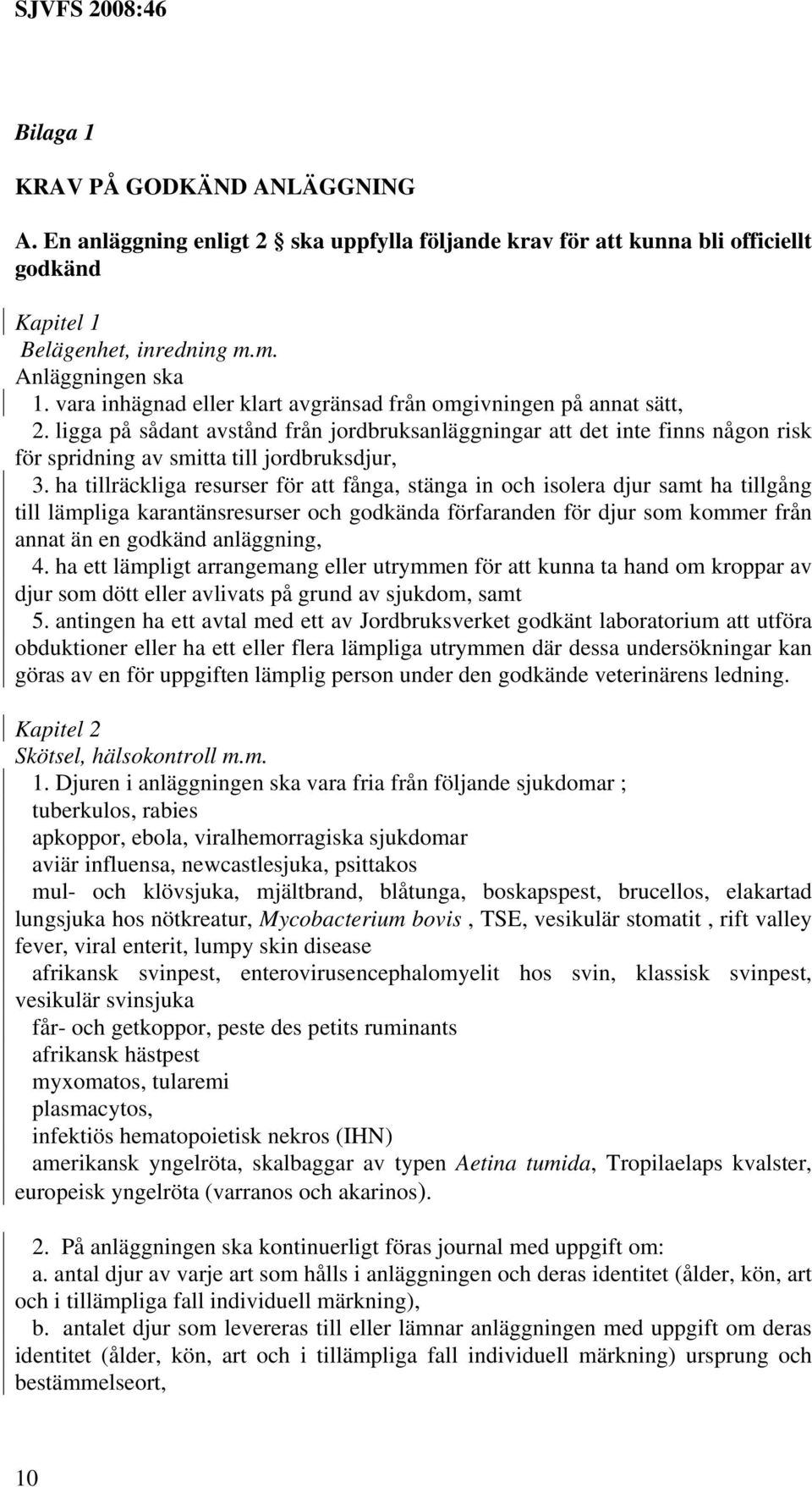 ha tillräckliga resurser för att fånga, stänga in och isolera djur samt ha tillgång till lämpliga karantänsresurser och godkända förfaranden för djur som kommer från annat än en godkänd anläggning, 4.