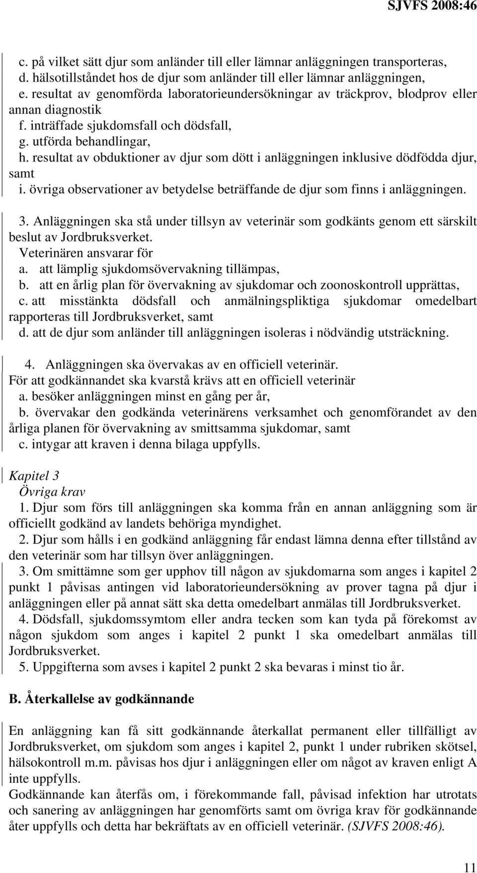 resultat av obduktioner av djur som dött i anläggningen inklusive dödfödda djur, samt i. övriga observationer av betydelse beträffande de djur som finns i anläggningen. 3.