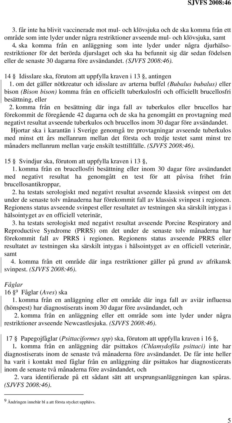 (SJVFS 2008:46). 14 Idisslare ska, förutom att uppfylla kraven i 13, antingen 1.
