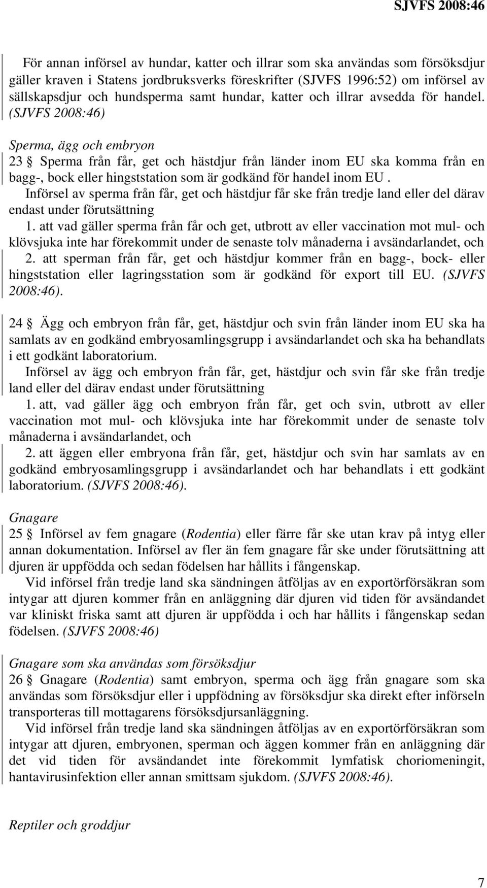(SJVFS 2008:46) Sperma, ägg och embryon 23 Sperma från får, get och hästdjur från länder inom EU ska komma från en bagg-, bock eller hingststation som är godkänd för handel inom EU.