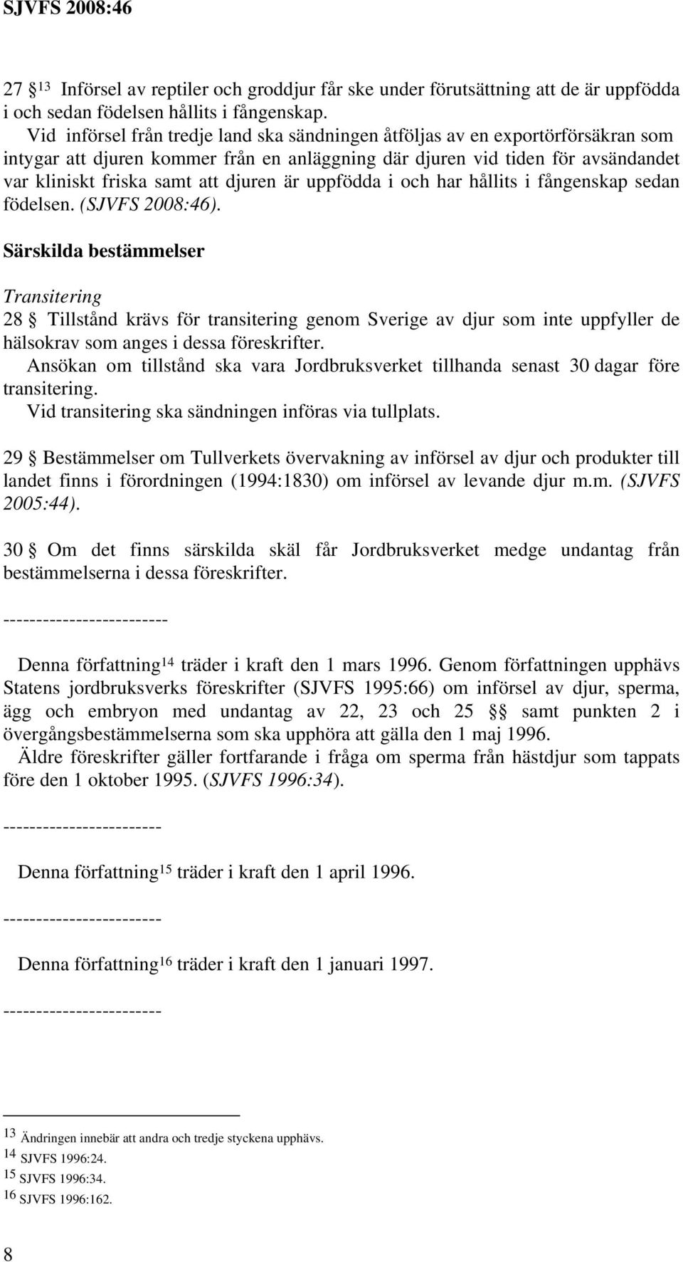 är uppfödda i och har hållits i fångenskap sedan födelsen. (SJVFS 2008:46).