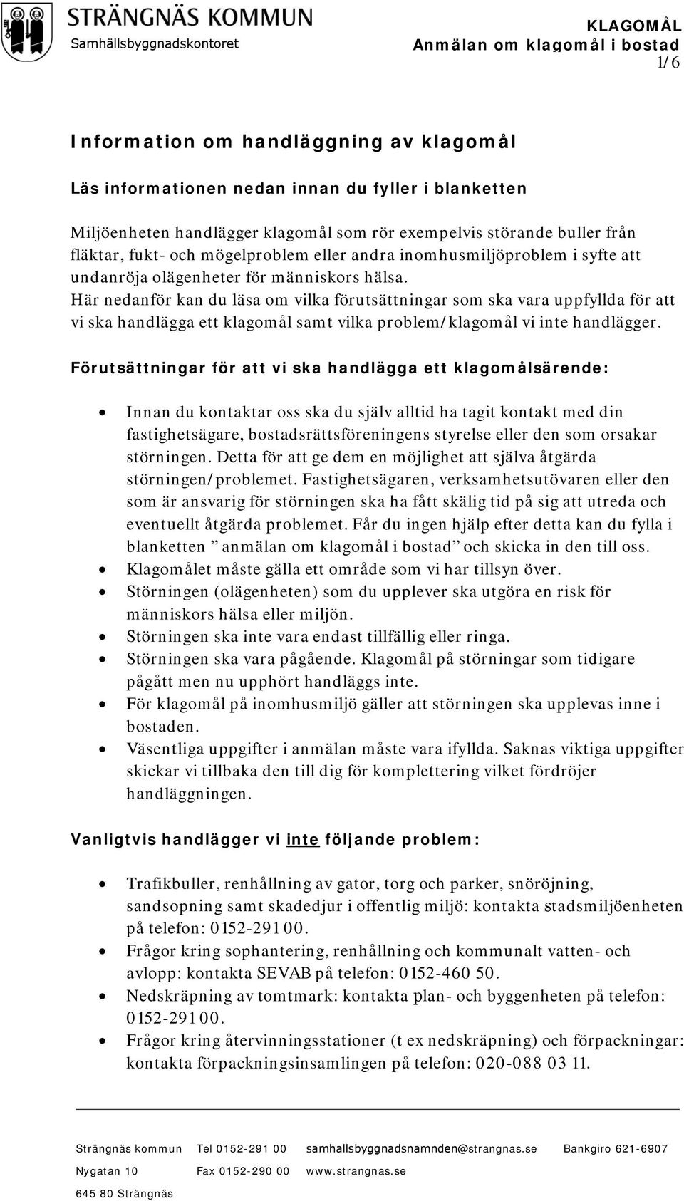 Här nedanför kan du läsa om vilka förutsättningar som ska vara uppfyllda för att vi ska handlägga ett klagomål samt vilka problem/klagomål vi inte handlägger.