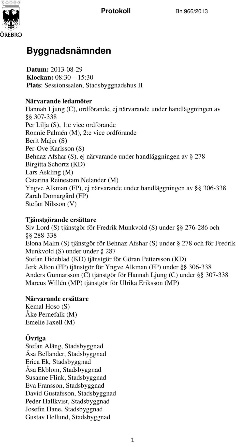 Birgitta Schortz (KD) Lars Askling (M) Catarina Reinestam Nelander (M) Yngve Alkman (FP), ej närvarande under handläggningen av 306-338 Zarah Domargård (FP) Stefan Nilsson (V) Tjänstgörande ersättare
