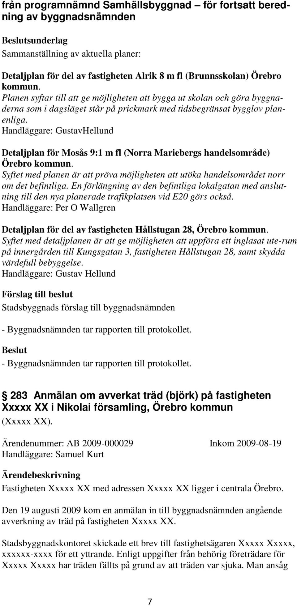 Handläggare: GustavHellund Detaljplan för Mosås 9:1 m fl (Norra Mariebergs handelsområde) Örebro kommun. Syftet med planen är att pröva möjligheten att utöka handelsområdet norr om det befintliga.