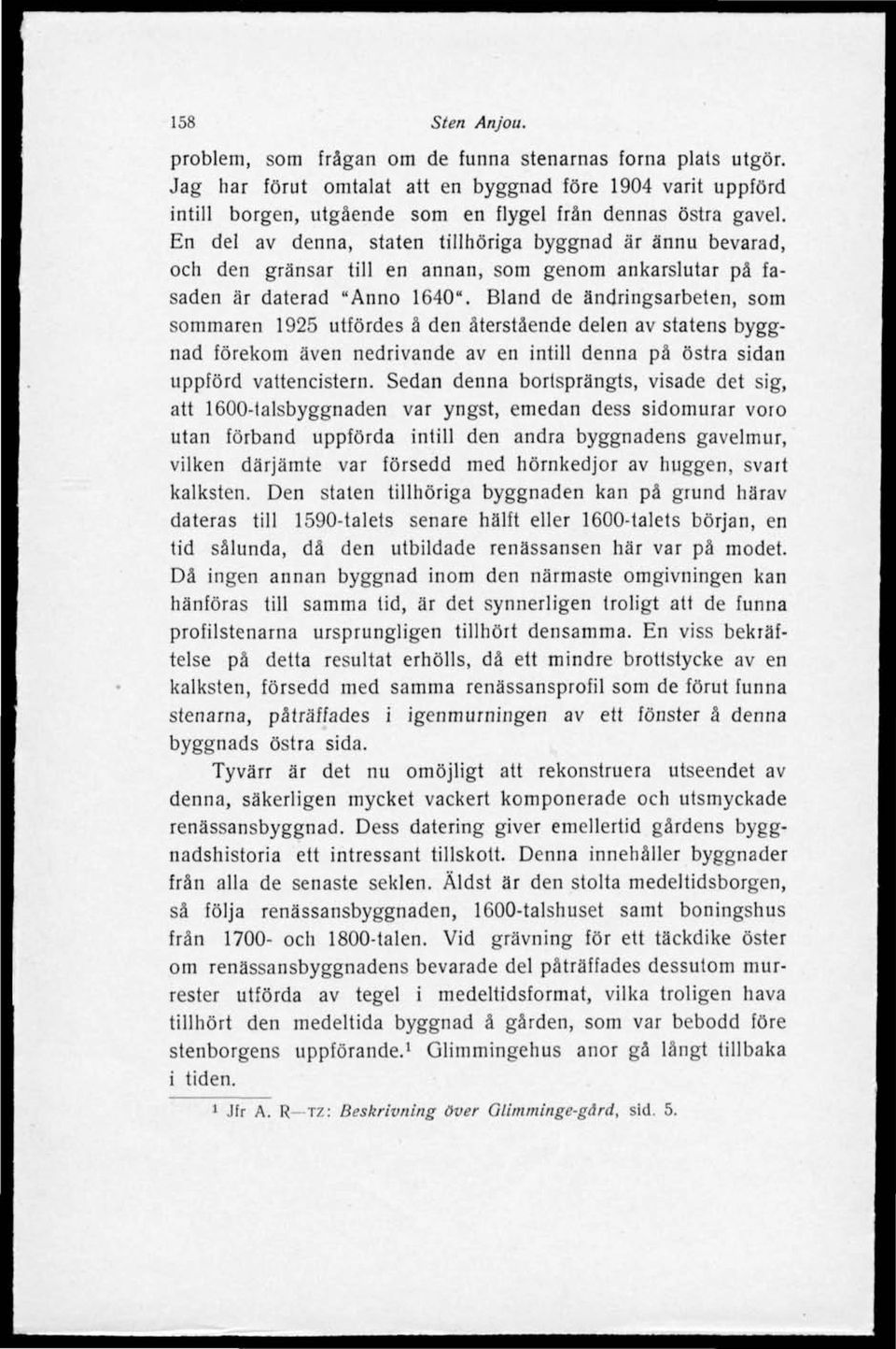 Bland de ändringsarbeten, som sommaren 1925 utfördes å den återstående delen av statens byggnad förekom även nedrivande av en intill denna på östra sidan uppförd vattencistern.