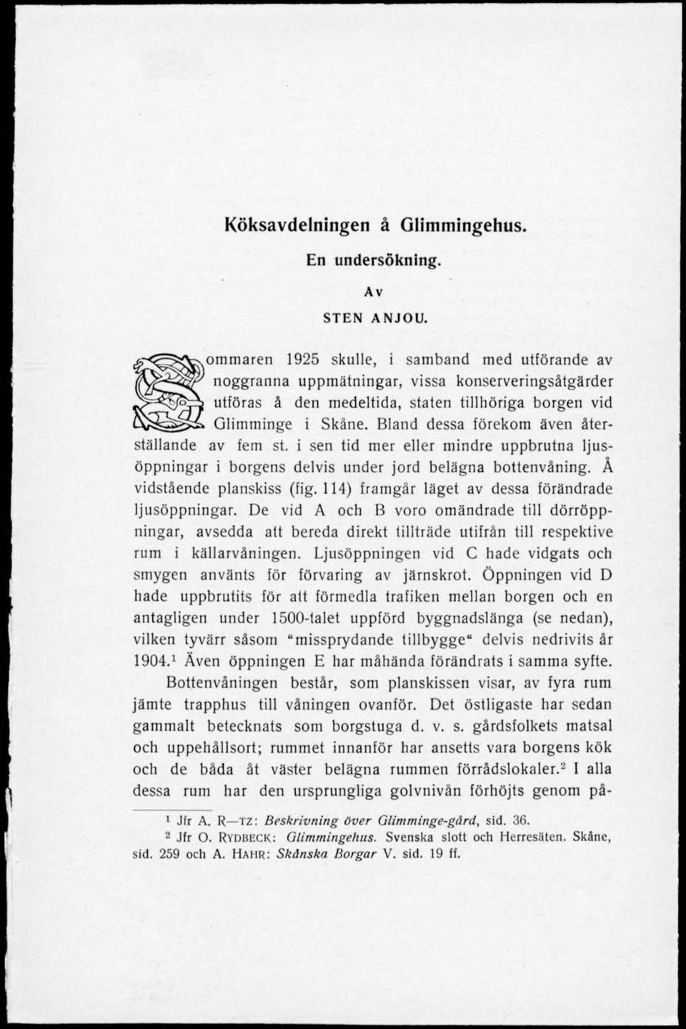 Bland dessa förekom även återställande av fem st. i sen tid mer eller mindre uppbrutna ljusöppningar i borgens delvis under jord belägna bottenvåning. Å vidstående planskiss (fig.