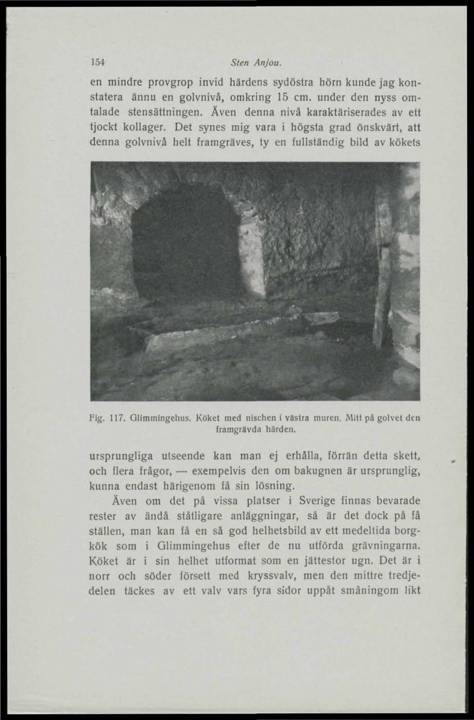 Köket med nischen i västra muren. Milt på golvet den framgrävda härden.