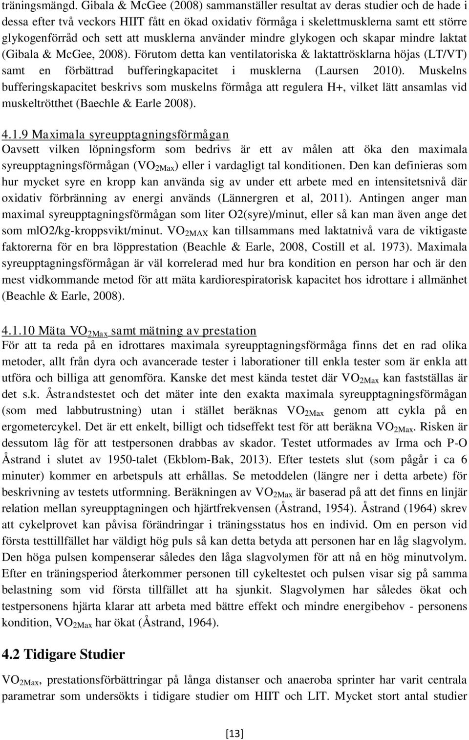 musklerna använder mindre glykogen och skapar mindre laktat (Gibala & McGee, 2008).