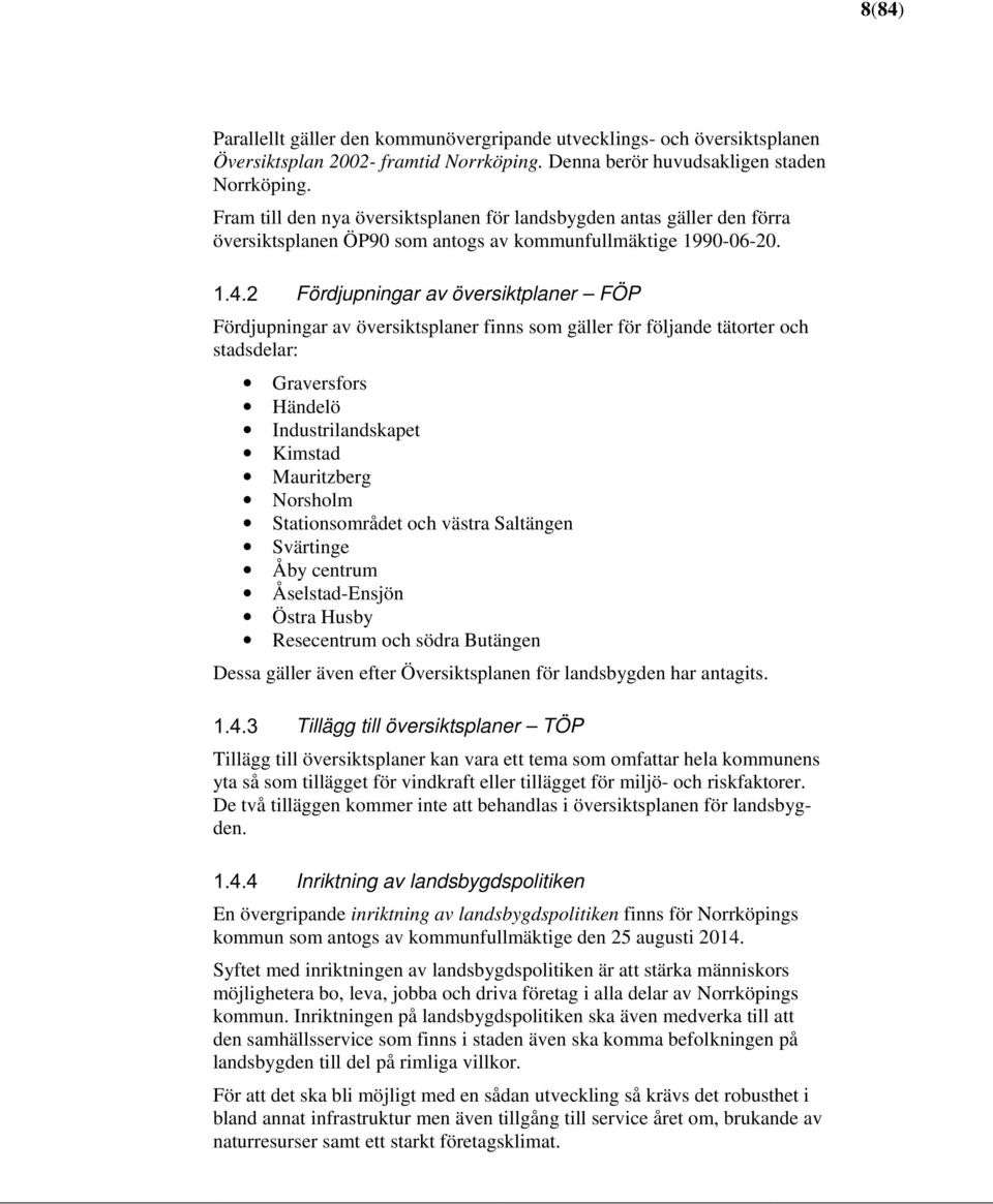 Fördjupningar av översiktplaner FÖP Fördjupningar av översiktsplaner finns som gäller för följande tätorter och stadsdelar: Graversfors Händelö Industrilandskapet Kimstad Mauritzberg Norsholm