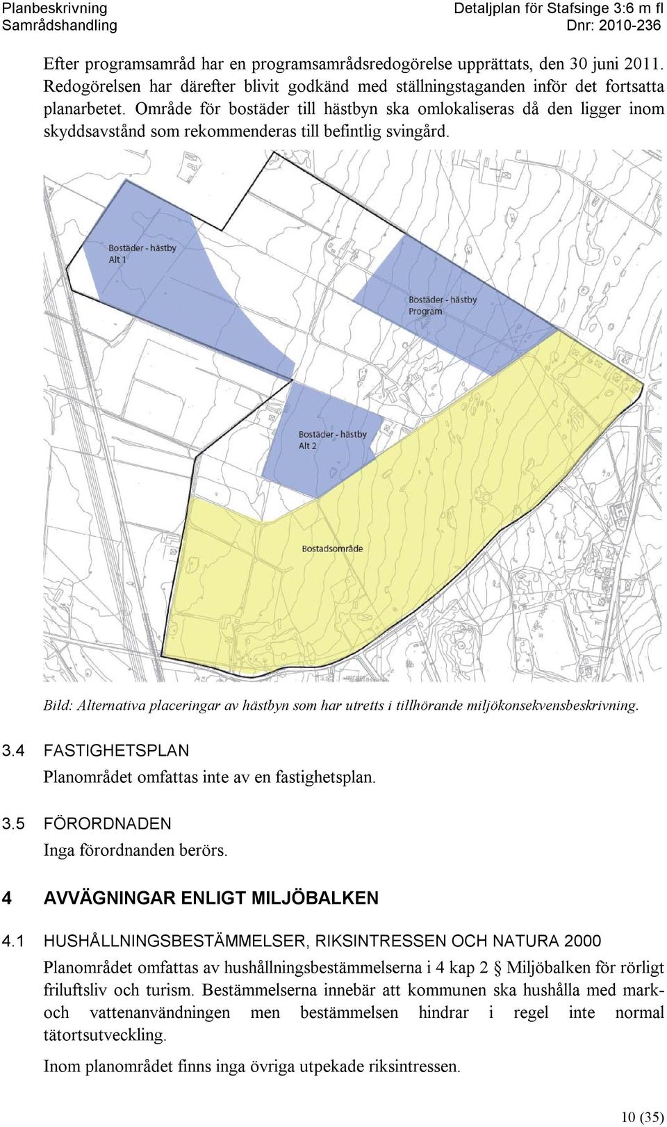Bild: Alternativa placeringar av hästbyn som har utretts i tillhörande miljökonsekvensbeskrivning. 3.4 FASTIGHETSPLAN Planområdet omfattas inte av en fastighetsplan. 3.5 FÖRORDNADEN Inga förordnanden berörs.