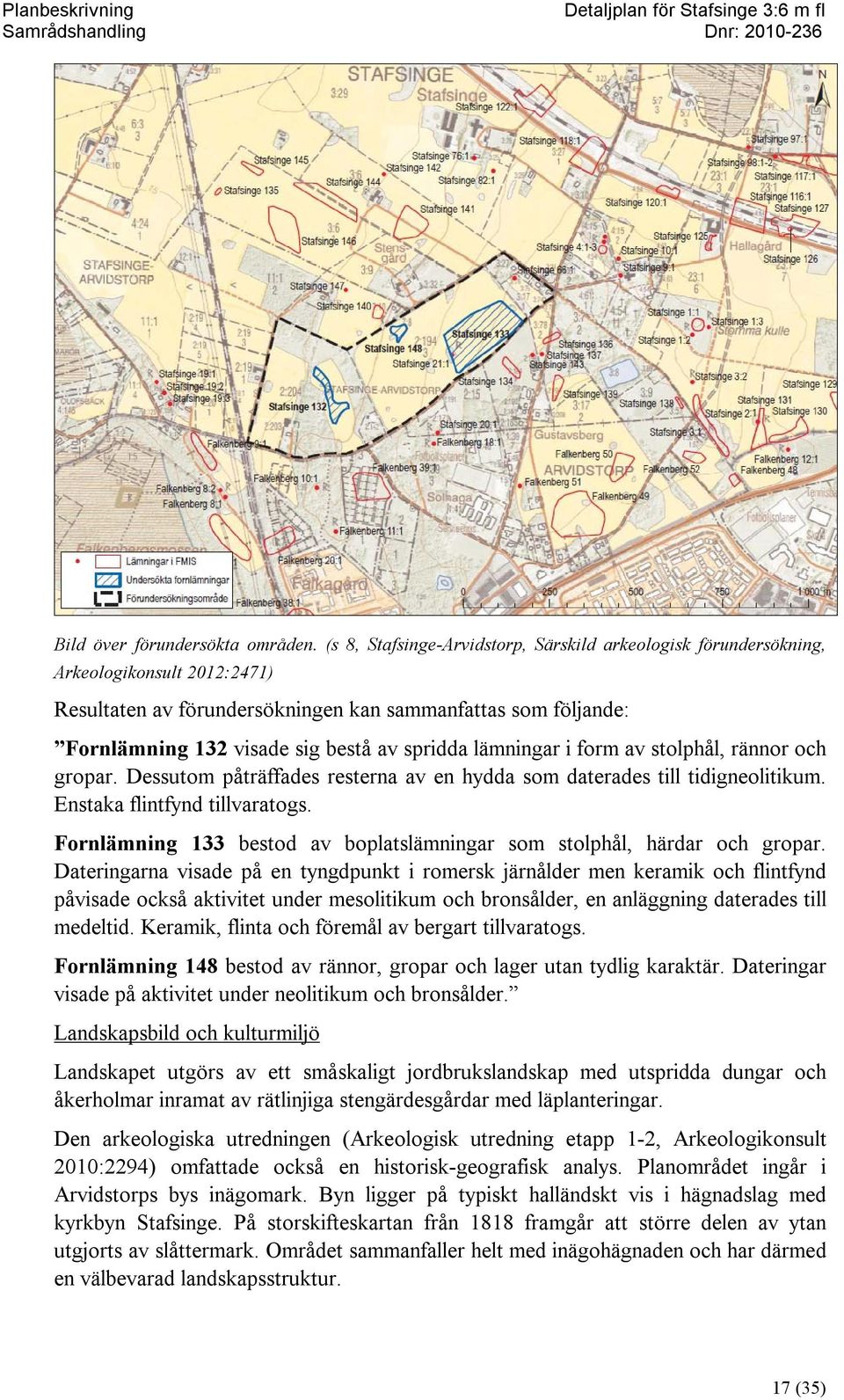 spridda lämningar i form av stolphål, rännor och gropar. Dessutom påträffades resterna av en hydda som daterades till tidigneolitikum. Enstaka flintfynd tillvaratogs.