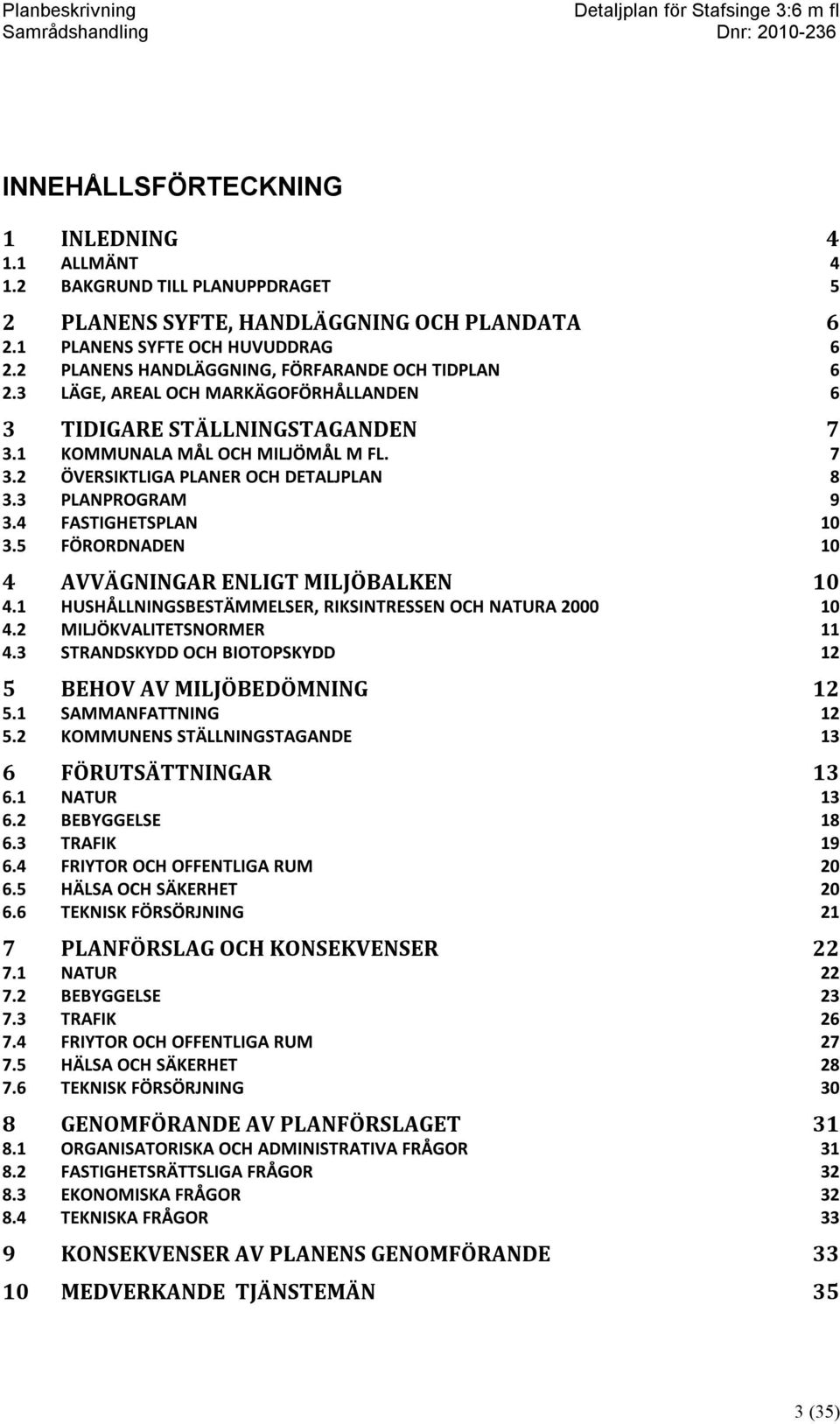 3 PLANPROGRAM 9 3.4 FASTIGHETSPLAN 10 3.5 FÖRORDNADEN 10 4 AVVÄGNINGAR ENLIGT MILJÖBALKEN 10 4.1 HUSHÅLLNINGSBESTÄMMELSER, RIKSINTRESSEN OCH NATURA 2000 10 4.2 MILJÖKVALITETSNORMER 11 4.