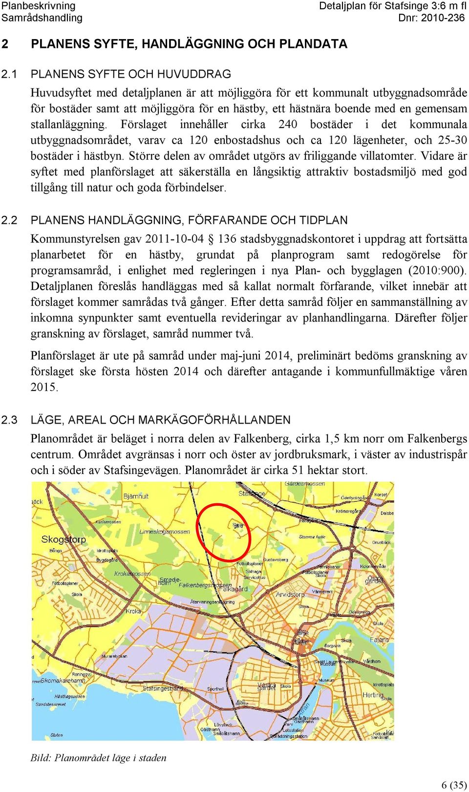 stallanläggning. Förslaget innehåller cirka 240 bostäder i det kommunala utbyggnadsområdet, varav ca 120 enbostadshus och ca 120 lägenheter, och 25-30 bostäder i hästbyn.