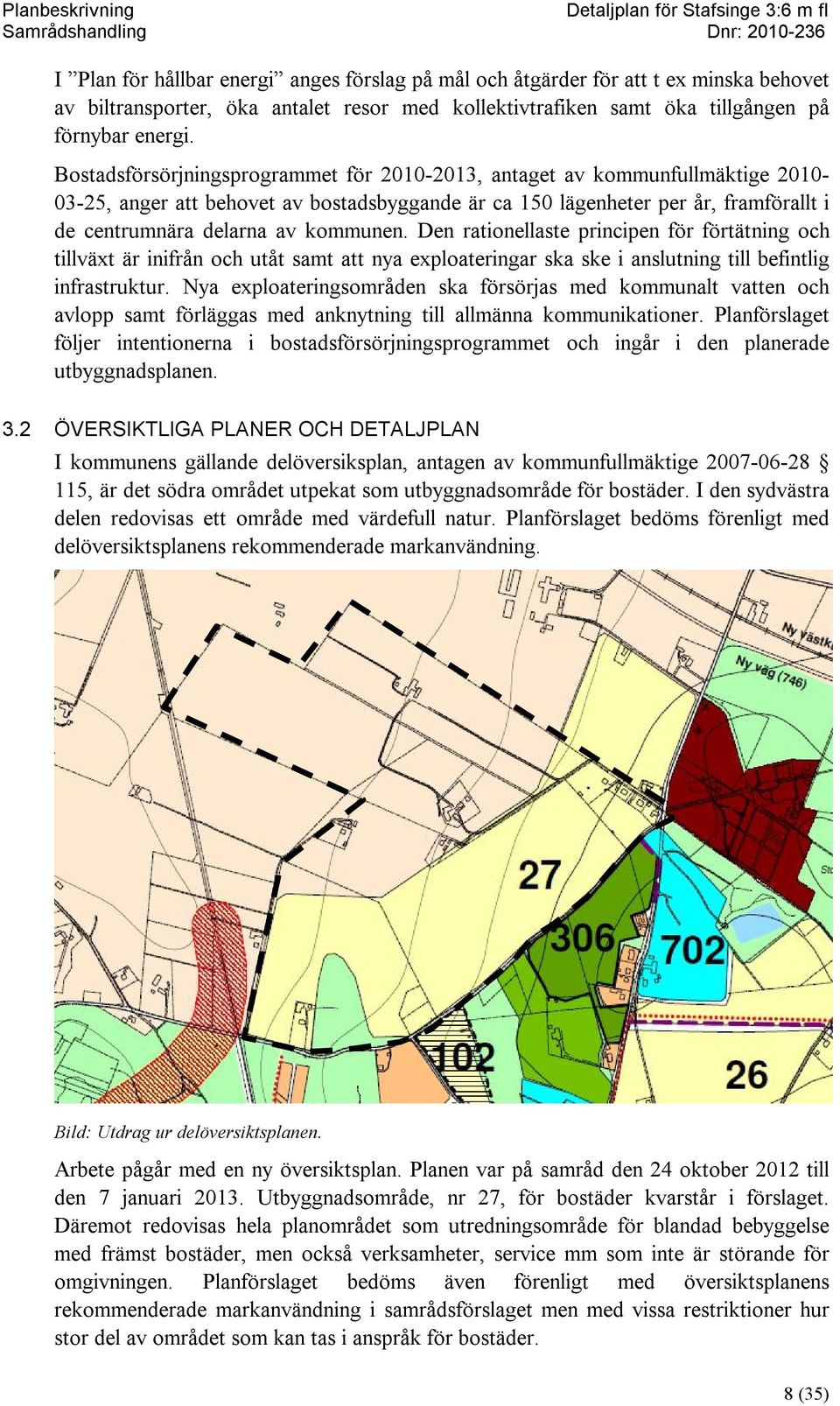 kommunen. Den rationellaste principen för förtätning och tillväxt är inifrån och utåt samt att nya exploateringar ska ske i anslutning till befintlig infrastruktur.