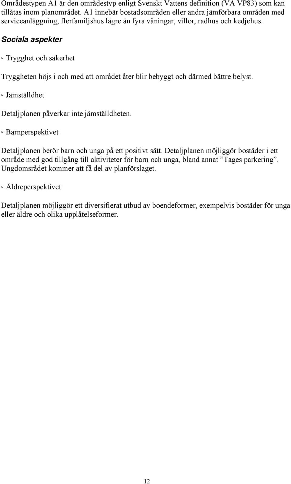 Sociala aspekter Trygghet och säkerhet Tryggheten höjs i och med att området åter blir bebyggt och därmed bättre belyst. Jämställdhet Detaljplanen påverkar inte jämställdheten.