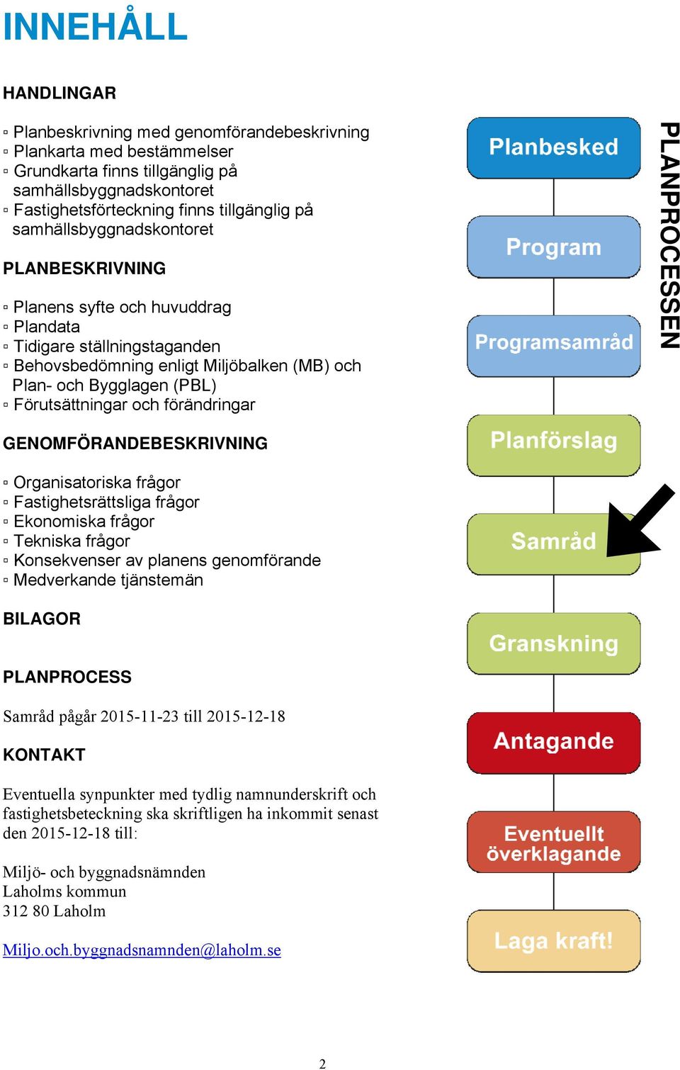 förändringar PLANPROCESSEN GENOMFÖRANDEBESKRIVNING Organisatoriska frågor Fastighetsrättsliga frågor Ekonomiska frågor Tekniska frågor Konsekvenser av planens genomförande Medverkande tjänstemän