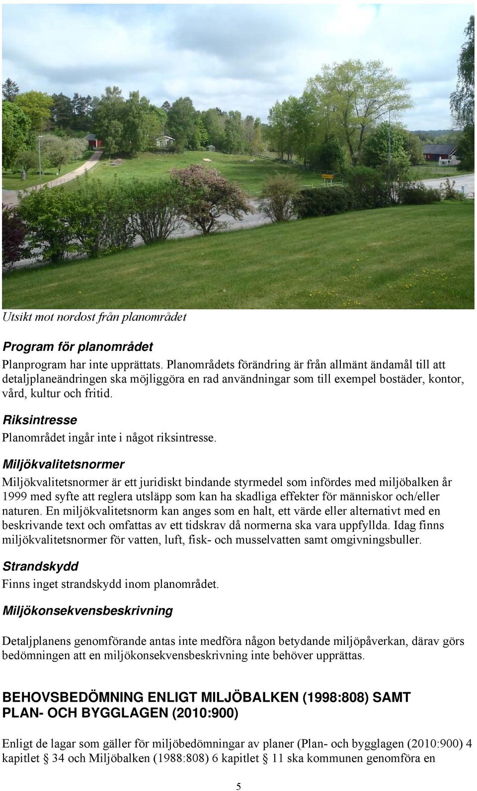 Riksintresse Planområdet ingår inte i något riksintresse.