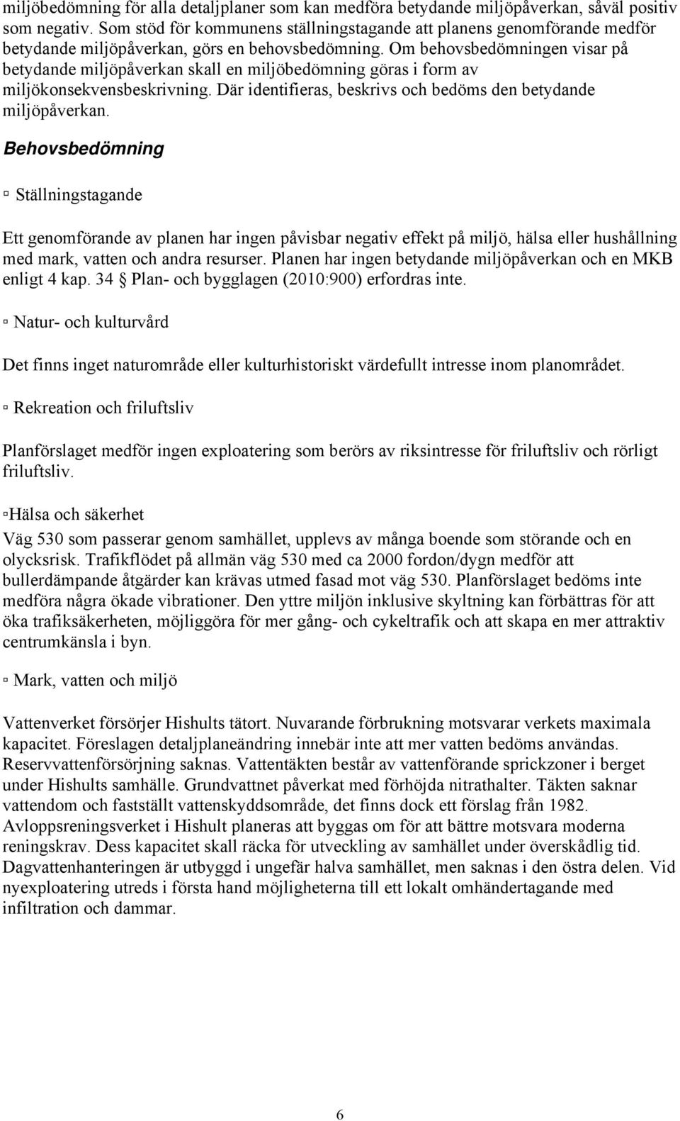 Om behovsbedömningen visar på betydande miljöpåverkan skall en miljöbedömning göras i form av miljökonsekvensbeskrivning. Där identifieras, beskrivs och bedöms den betydande miljöpåverkan.