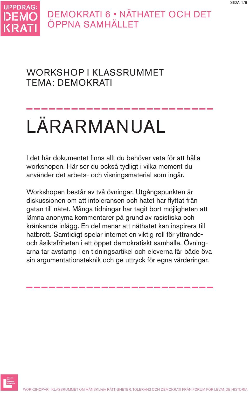 Utgångspunkten är diskussionen om att intoleransen och hatet har flyttat från gatan till nätet.