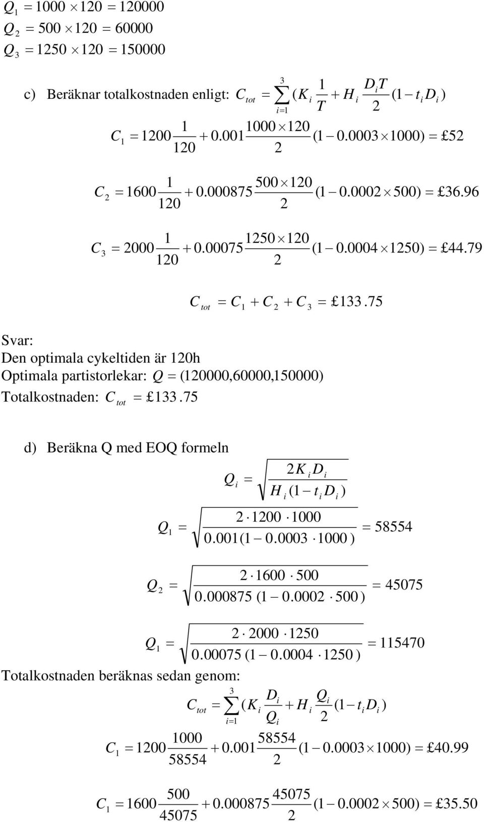 75 o d) Beräkna Q med EOQ formeln Q Q Q K H ( 00 000 0.00( 0.000 000 ) 600 500 0.000875 ( 0.000 500 ) ) 58554 45075 000 50 Q 5470 0.00075 ( 0.