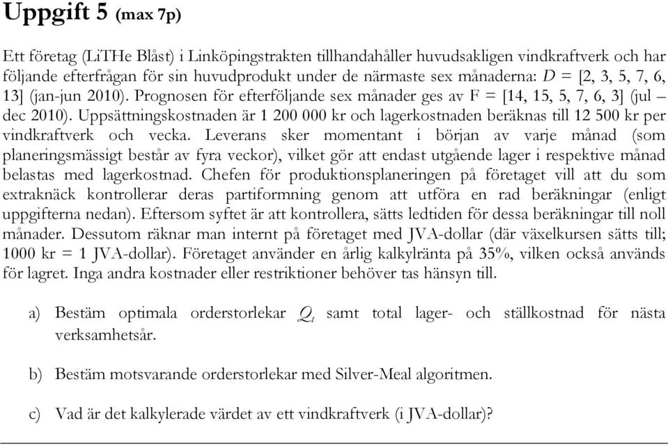 Leverans sker momenan början av varje månad (som planerngsmässg besår av fyra veckor), vlke gör a endas ugående lager respekve månad belasas med lagerkosnad.