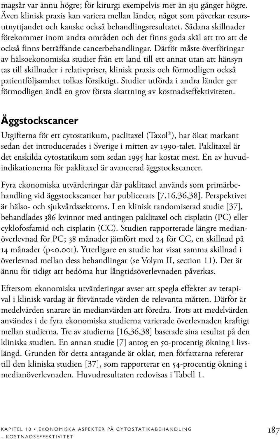 Därför måste överföringar av hälsoekonomiska studier från ett land till ett annat utan att hänsyn tas till skillnader i relativpriser, klinisk praxis och förmodligen också patientföljsamhet tolkas