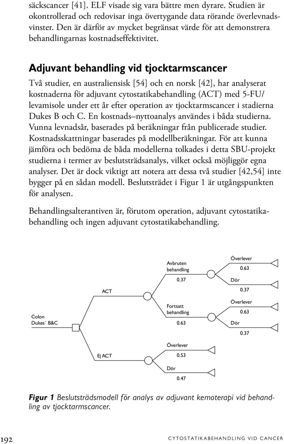 Adjuvant behandling vid tjocktarmscancer Två studier, en australiensisk [54] och en norsk [42], har analyserat kostnaderna för adjuvant cytostatikabehandling (ACT) med 5-FU/ levamisole under ett år