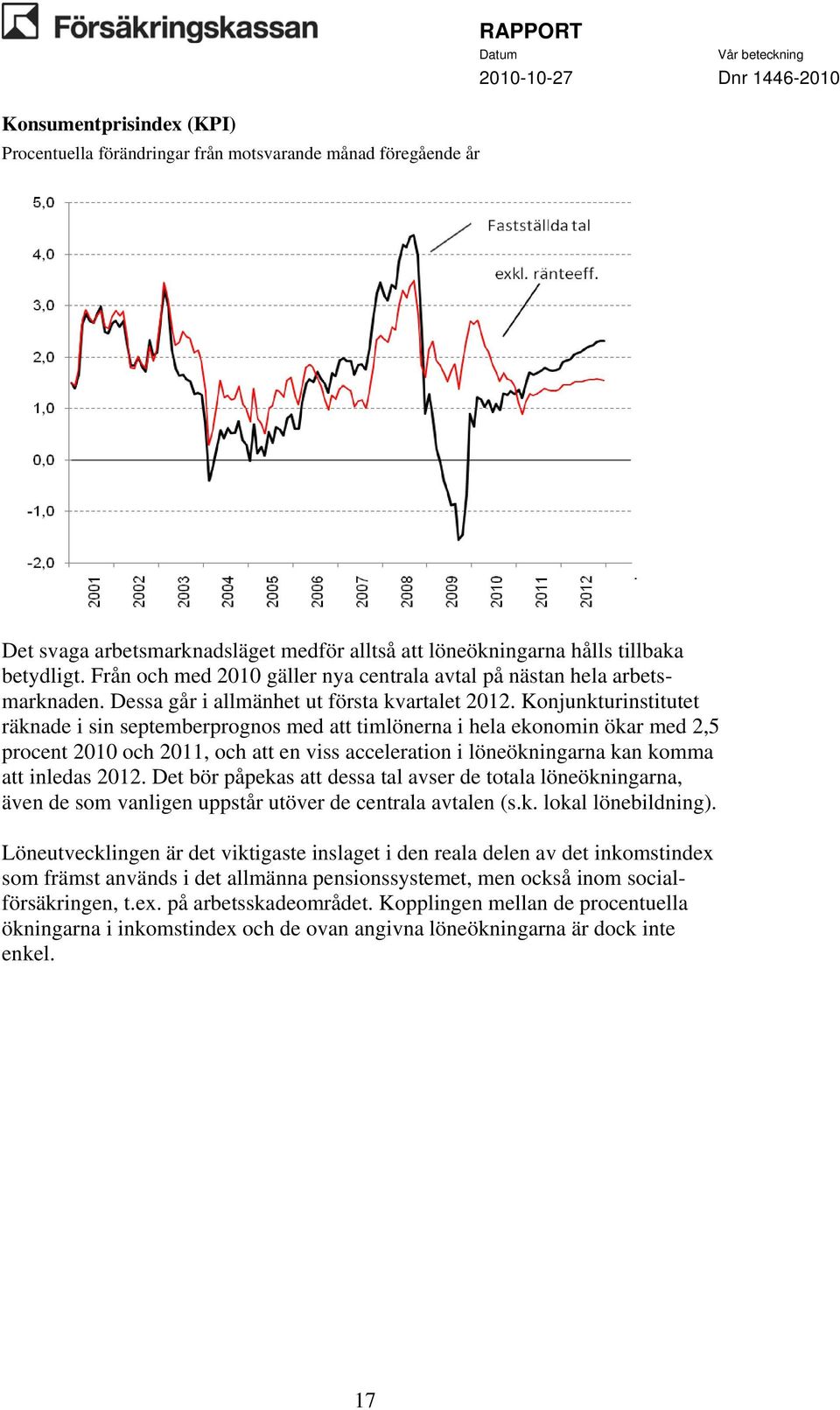 Konjunkturinstitutet räknade i sin septemberprognos med att timlönerna i hela ekonomin ökar med 2,5 procent 2010 och 2011, och att en viss acceleration i löneökningarna kan komma att inledas 2012.