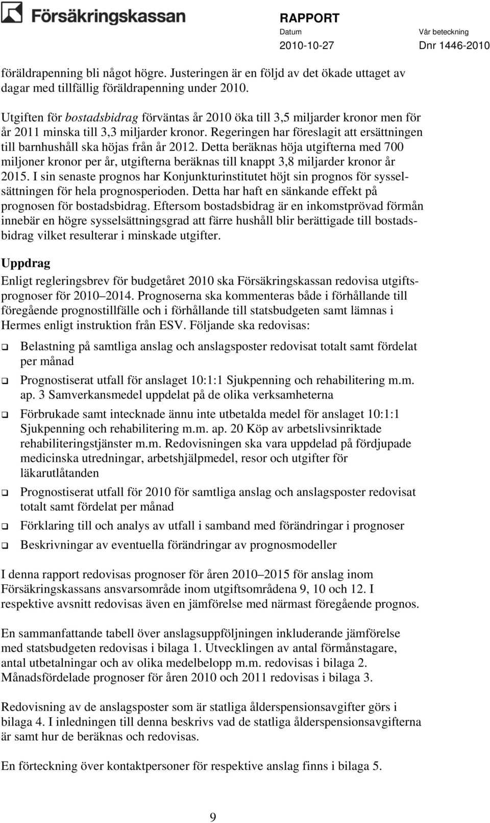 Regeringen har föreslagit att ersättningen till barnhushåll ska höjas från år 2012.