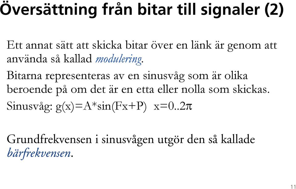 Bitarna representeras av en sinusvåg som är olika beroende på om det är en etta eller