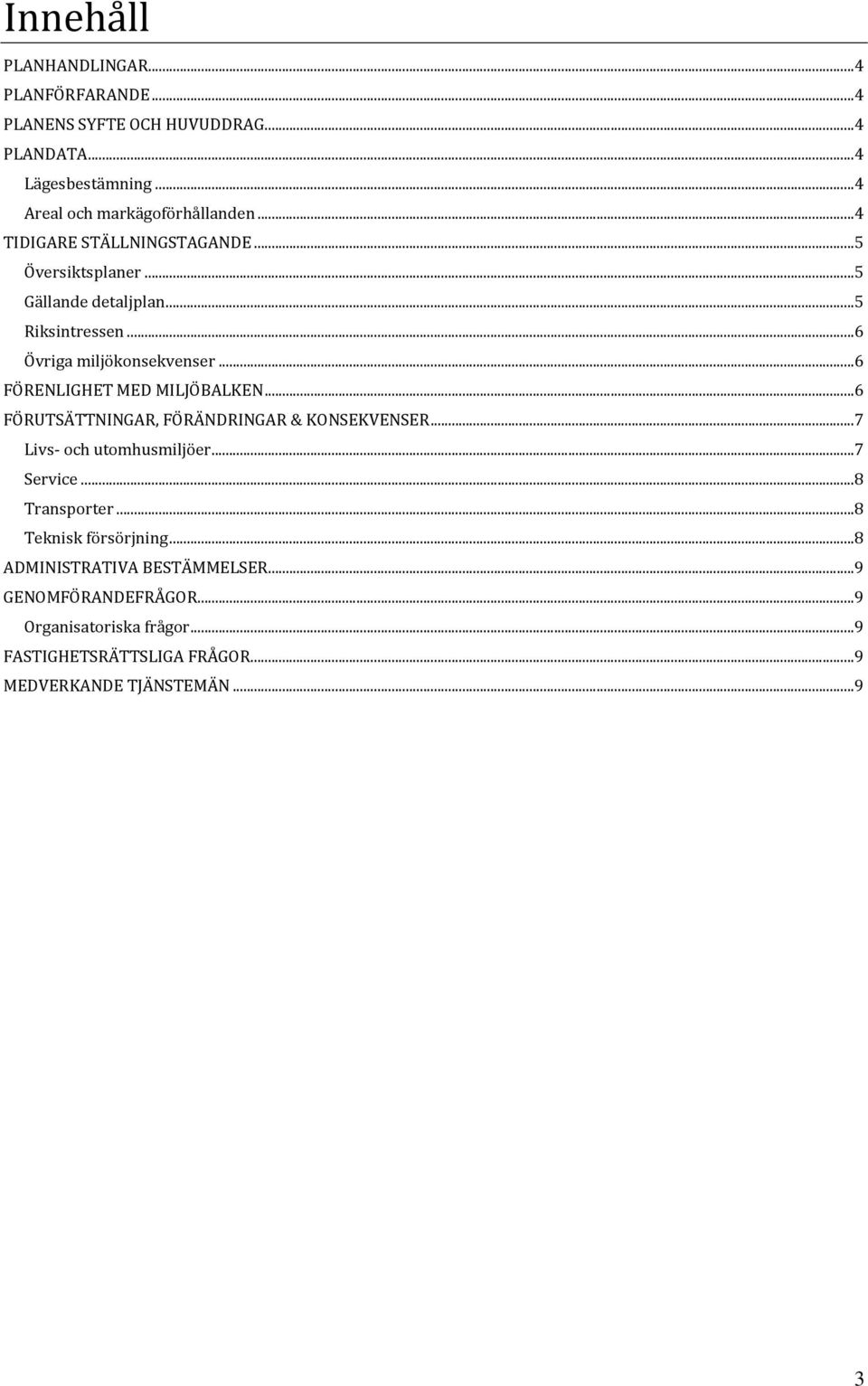 .. 6 FÖRENLIGHET MED MILJÖBALKEN... 6 FÖRUTSÄTTNINGAR, FÖRÄNDRINGAR & KONSEKVENSER... 7 Livs och utomhusmiljöer... 7 Service... 8 Transporter.