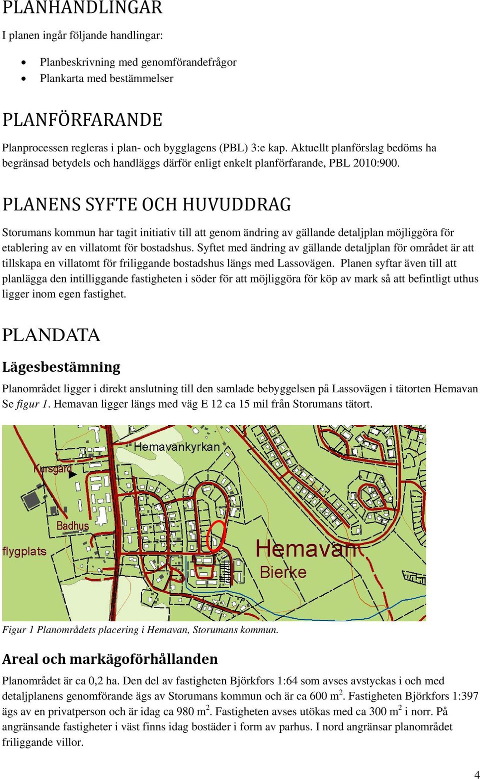 PLANENS SYFTE OCH HUVUDDRAG Storumans kommun har tagit initiativ till att genom ändring av gällande detaljplan möjliggöra för etablering av en villatomt för bostadshus.