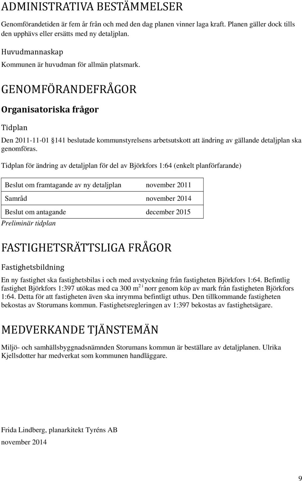 GENOMFO RANDEFRA GOR Organisatoriska frågor Tidplan Den 2011-11-01 141 beslutade kommunstyrelsens arbetsutskott att ändring av gällande detaljplan ska genomföras.