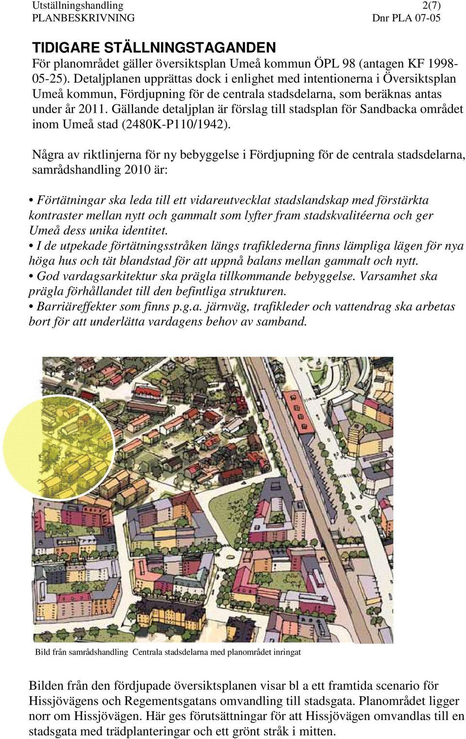 Gällande detaljplan är förslag till stadsplan för Sandbacka området inom Umeå stad (2480K-P110/1942).