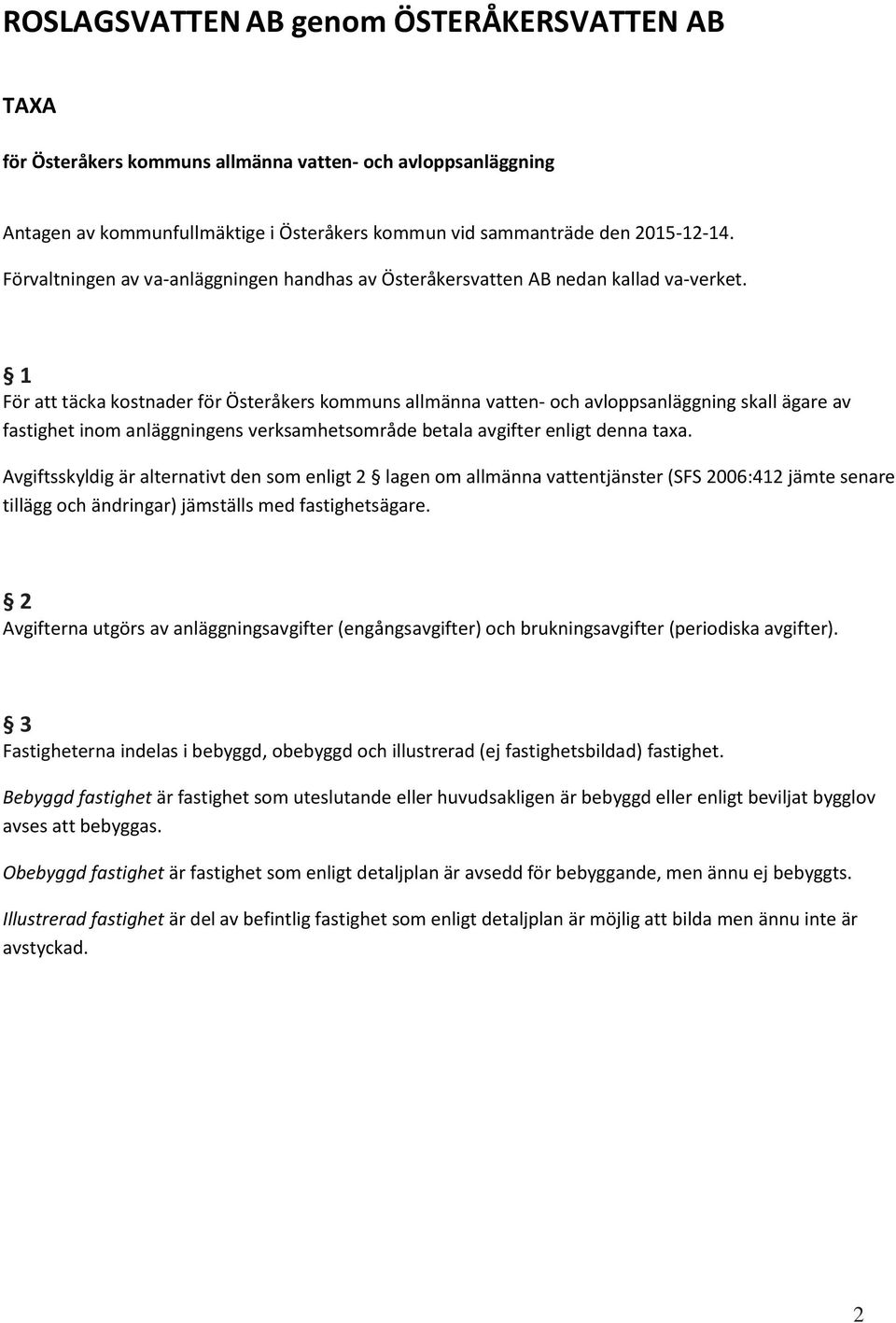 1 För att täcka kostnader för Österåkers kommuns allmänna vatten- och avloppsanläggning skall ägare av fastighet inom anläggningens verksamhetsområde betala avgifter enligt denna taxa.