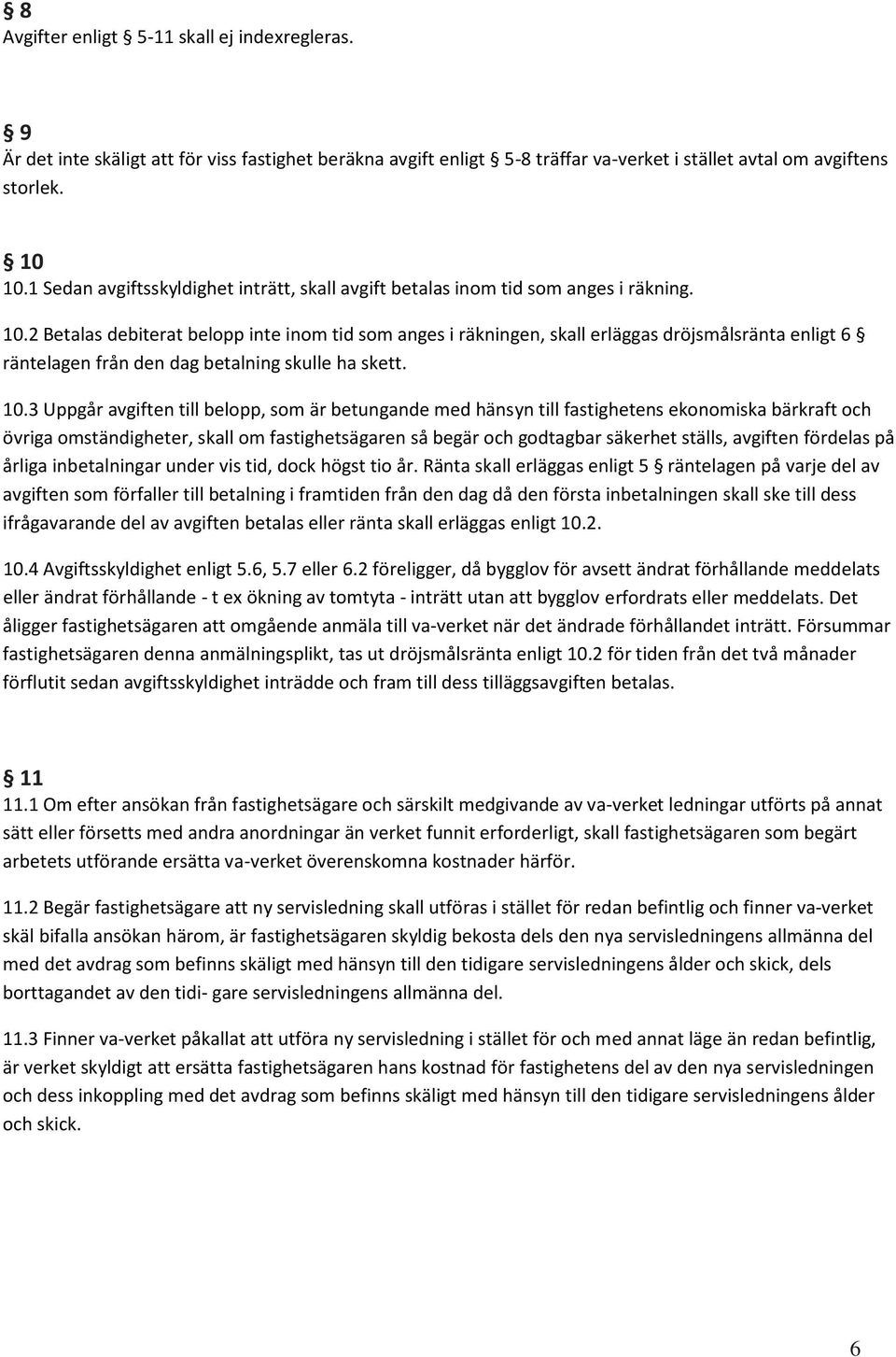 2 Betalas debiterat belopp inte inom tid som anges i räkningen, skall erläggas dröjsmålsränta enligt 6 räntelagen från den dag betalning skulle ha skett. 10.