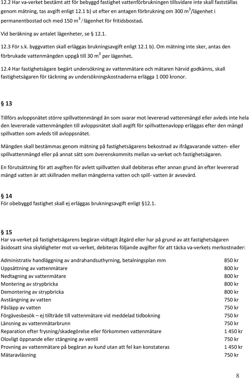 1 b). Om mätning inte sker, antas den förbrukade vattenmängden uppgå till 30 m 3 per lägenhet. 12.